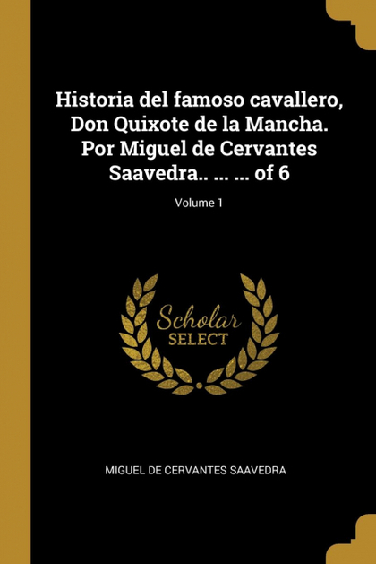 HISTORIA DEL FAMOSO CAVALLERO, DON QUIXOTE DE LA MANCHA. POR MIGUEL DE CERVANTES