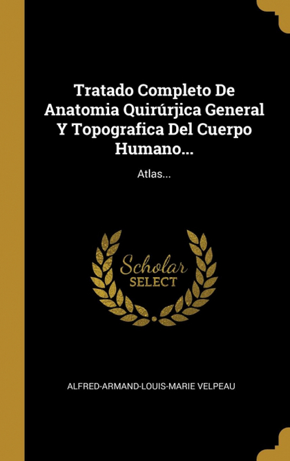 TRATADO COMPLETO DE ANATOMIA QUIRÚRJICA GENERAL Y TOPOGRAFICA DEL CUERPO HUMANO.