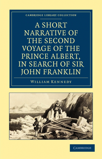 A SHORT NARRATIVE OF THE SECOND VOYAGE OF THE PRINCE ALBERT, IN SEARCH OF SIR JO