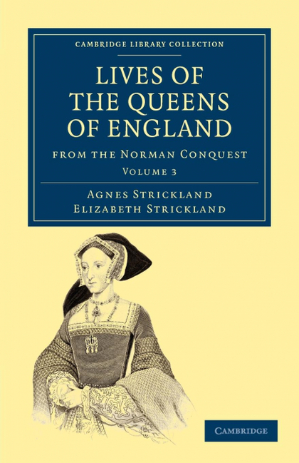 LIVES OF THE QUEENS OF ENGLAND FROM THE NORMAN CONQUEST - VOLUME 3