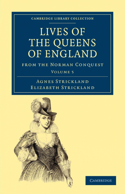 LIVES OF THE QUEENS OF ENGLAND FROM THE NORMAN CONQUEST - VOLUME 5