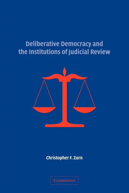 DELIBERATIVE DEMOCRACY AND THE INSTITUTIONS OF JUDICIAL REVIEW