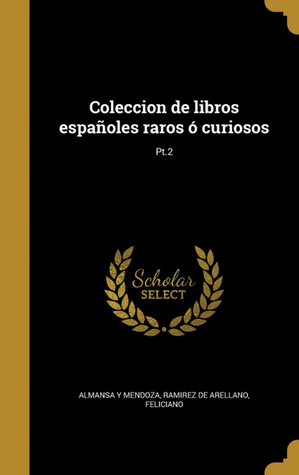 COLECCION DE LIBROS ESPAÑOLES RAROS Ó CURIOSOS; PT.2