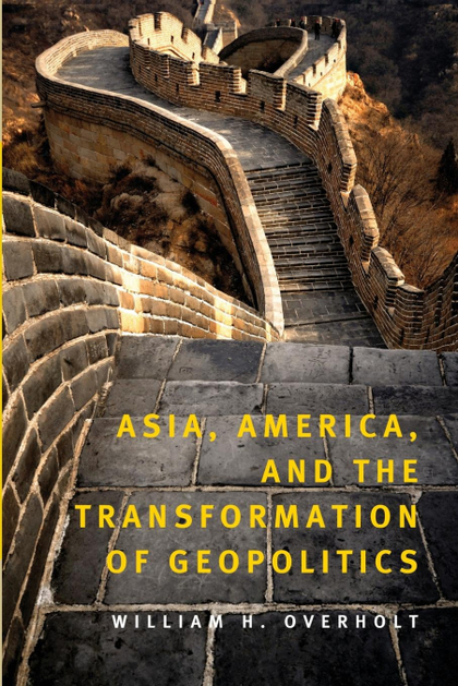 ASIA, AMERICA AND THE TRANSFORMATION OF GEOPOLITICS