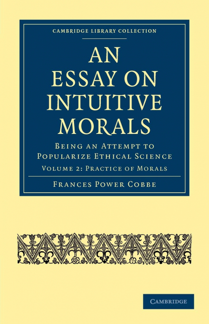 AN ESSAY ON INTUITIVE MORALS. BEING AN ATTEMPT TO POPULARIZE ETHICAL SCIENCE