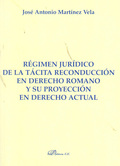RÉGIMEN JURÍDICO DE LA TÁCITA RECONDUCCIÓN EN DERECHO ROMANO Y SU PROYECCIÓN EN