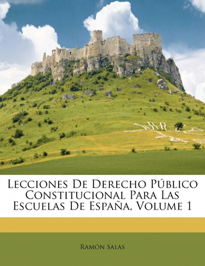 LECCIONES DE DERECHO PÚBLICO CONSTITUCIONAL PARA LAS ESCUELAS DE ESPAÑA, VOLUME