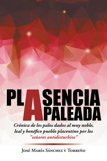 PLASENCIA APALEADA. CRÓNICA DE LOS PALOS DADOS AL MUY NOBLE, LEAL Y BENÉFICO PUEBLO PLACENTINO