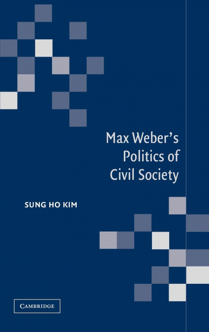 MAX WEBER'S POLITICS OF CIVIL SOCIETY