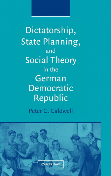 DICTATORSHIP, STATE PLANNING, AND SOCIAL THEORY IN THE GERMAN DEMOCRATIC REPUBLI