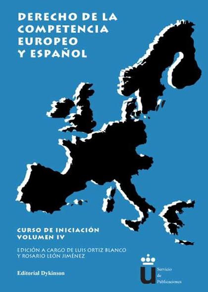 DERECHO DE LA COMPETENCIA EUROPEO Y ESPAÑOL. CURSO DE INICIACIÓN. VOLÚMEN IV