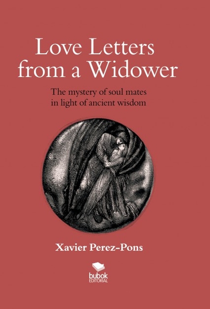 LOVE LETTERS FROM A WIDOWER. THE MYSTERY OF SOUL MATES IN LIGHT OF ANCIENT WISDO