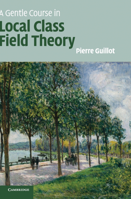 A GENTLE COURSE IN LOCAL CLASS FIELD THEORY