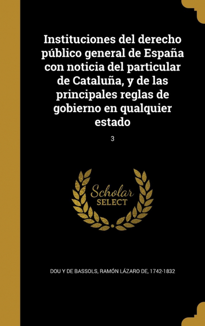 INSTITUCIONES DEL DERECHO PÚBLICO GENERAL DE ESPAÑA CON NOTICIA DEL PARTICULAR D
