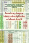 ENTRE EL OCIO Y EL NEGOCIO: INDUSTRIA EDITORIAL Y LITERATURA EN LA ESPAÑA DE LOS