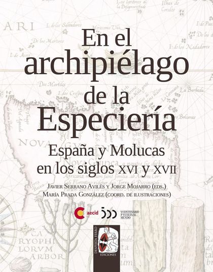 EN EL ARCHIPIÉLAGO DE LA ESPECIERÍA. ESPAÑA Y MOLUCAS EN LOS SIGLOS XVI Y XVII