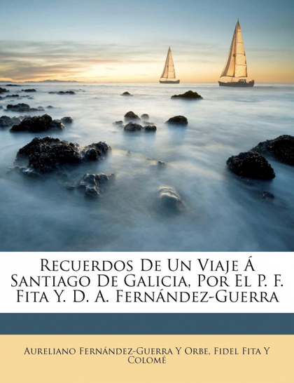 RECUERDOS DE UN VIAJE Á SANTIAGO DE GALICIA, POR EL P. F. FITA Y. D. A. FERNÁNDE