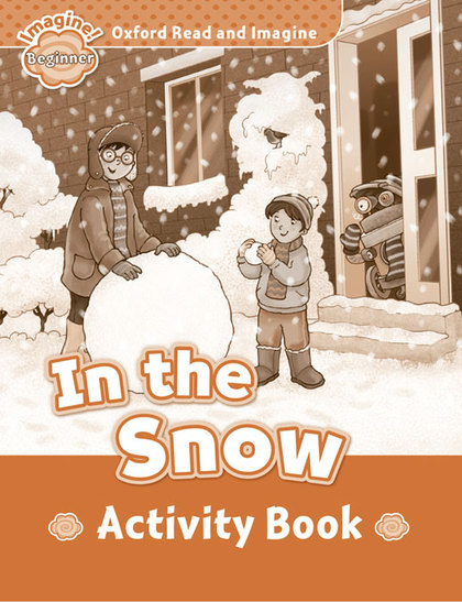 OXFORD READ AND IMAGINE BEGINNER. IN THE SNOW ACTIVITY BOOK