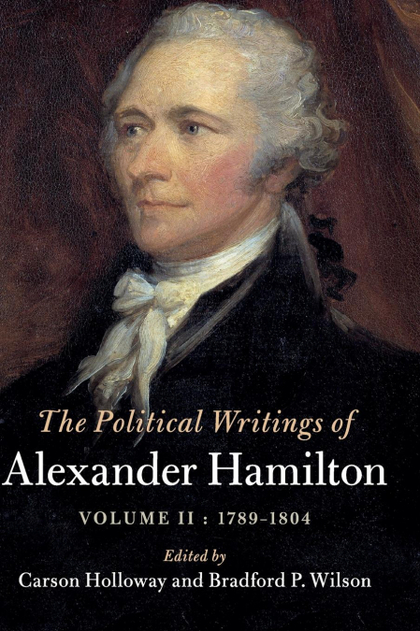 THE POLITICAL WRITINGS OF ALEXANDER HAMILTON