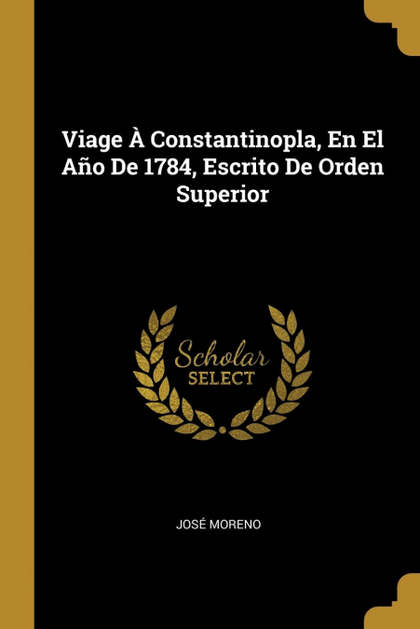 VIAGE À CONSTANTINOPLA, EN EL AÑO DE 1784, ESCRITO DE ORDEN SUPERIOR