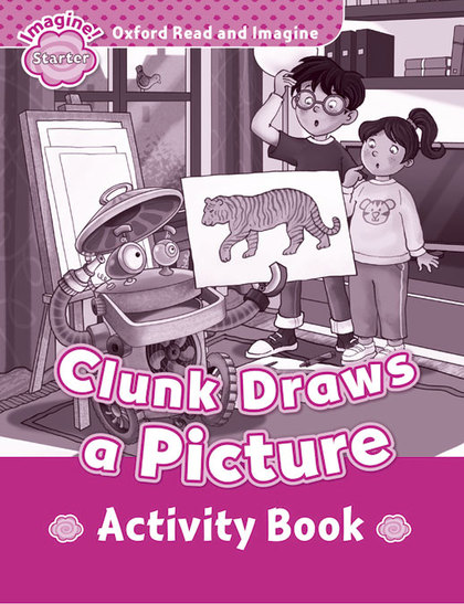 OXFORD READ AND IMAGINE STARTER. CLUNK DRAWS A PICTURE ACTIVITY BOOK