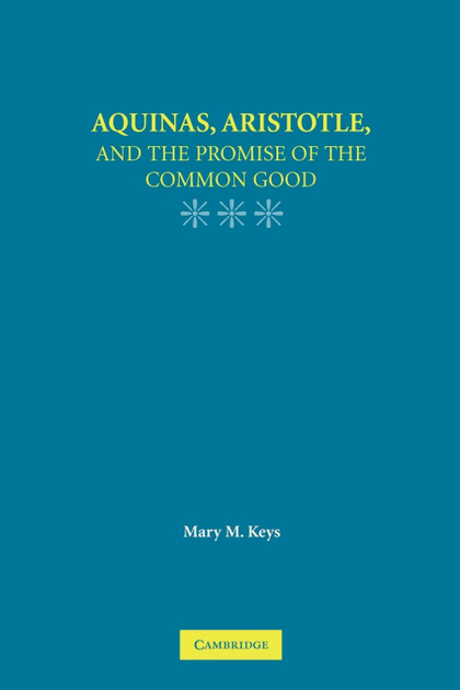 AQUINAS, ARISTOTLE, AND THE PROMISE OF THE COMMON GOOD