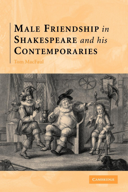 MALE FRIENDSHIP IN SHAKESPEARE AND HIS CONTEMPORARIES