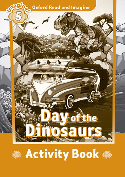 OXFORD READ AND IMAGINE 5. DAY OF THE DINOSAURS ACTIVITY BOOK