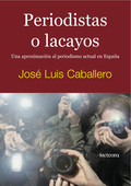 PERIODISTAS O LACAYOS : UNA APROXIMACIÓN AL PERIODISMO ACTUAL EN ESPAÑA