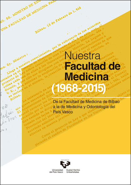 NUESTRA FACULTAD DE MEDICINA (1968-2015). DE LA FACULTAD DE MEDICINA DE BILBAO A