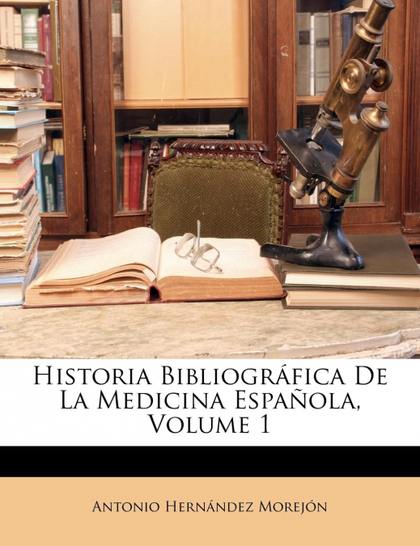 HISTORIA BIBLIOGRÁFICA DE LA MEDICINA ESPAÑOLA, VOLUME 1