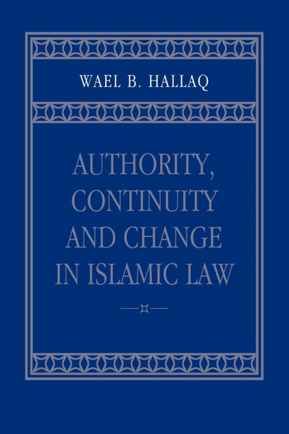 AUTHORITY, CONTINUITY AND CHANGE IN ISLAMIC LAW