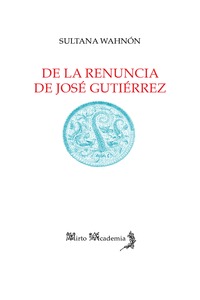 DE LA RENUNCIA DE JOSÉ GUTIÉRREZ
