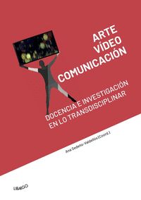 ARTE, VÍDEO Y COMUNICACIÓN: DOCENCIA E INVESTIGACIÓN EN LO TRANSDISCIPLINAR.
