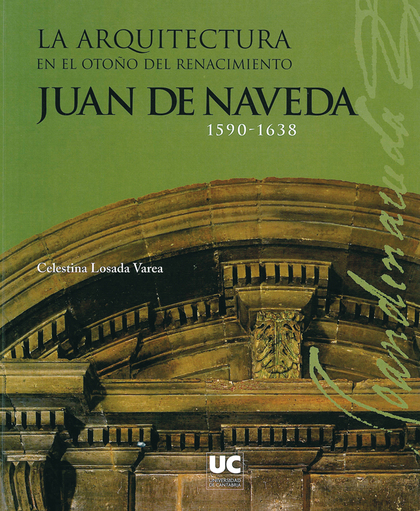 LA ARQUITECTURA EN EL OTOÑO DEL RENACIMIENTO : JUAN DE NAVEDA, 1590-1638