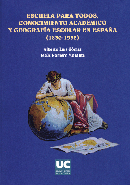 ESCUELA PARA TODOS : CONOCIMIENTO ACADÉMICO Y GEOGRAFÍA ESCOLAR EN ESPAÑA (1830-1963)