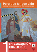 PARA QUE TENGAN VIDA 1: EN COMUNIÓN CON JESÚS. ITINERARIO CATEQUÉTICO DE PREADOL