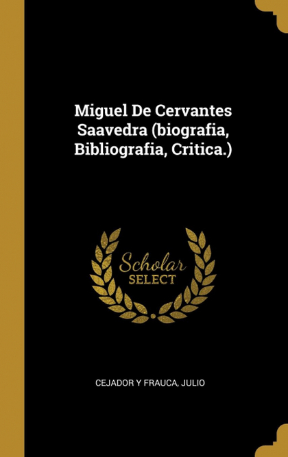 MIGUEL DE CERVANTES SAAVEDRA (BIOGRAFIA, BIBLIOGRAFIA, CRITICA.)