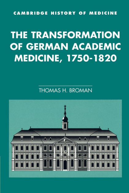 THE TRANSFORMATION OF GERMAN ACADEMIC MEDICINE, 1750 1820