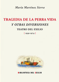 TRAGEDIA DE LA PERRA VIDA Y OTRAS DIVERSIONES : TEATRO DEL EXILIO (1939-1974)