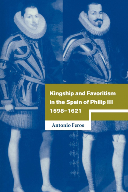 KINGSHIP AND FAVORITISM IN THE SPAIN OF PHILIP III, 1598 1621