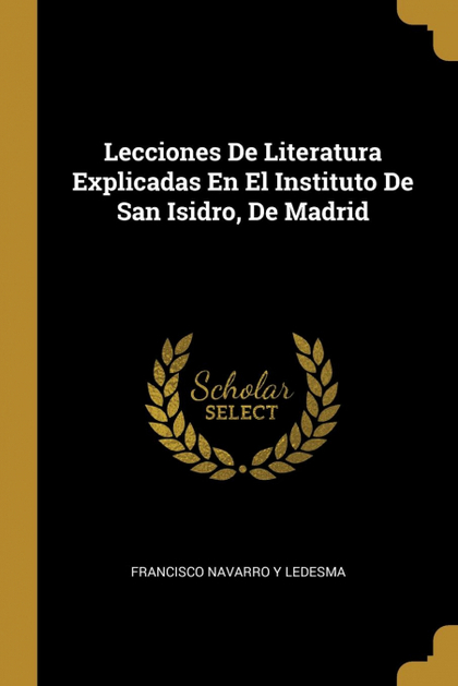 LECCIONES DE LITERATURA EXPLICADAS EN EL INSTITUTO DE SAN ISIDRO, DE MADRID
