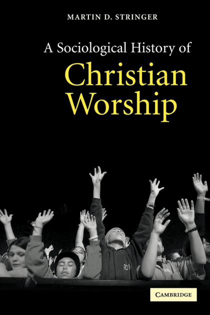A SOCIOLOGICAL HISTORY OF CHRISTIAN WORSHIP