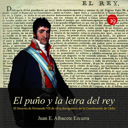 EL PUÑO Y LA LETRA DEL REY. EL DECRETO DE FERNANDO VII DE 1814 DEROGATORIO DE LA