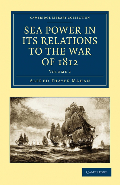 SEA POWER IN ITS RELATIONS TO THE WAR OF 1812 - VOLUME 2