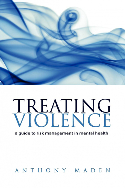 TREATING VIOLENCE A GUIDE TO RISK MANAGEMENT IN MENTAL HEALTH (PAPERBACK)