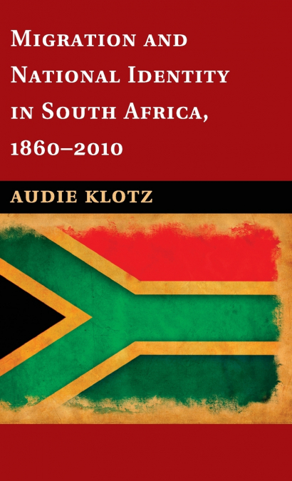 MIGRATION AND NATIONAL IDENTITY IN SOUTH AFRICA, 1860& X2013;2010