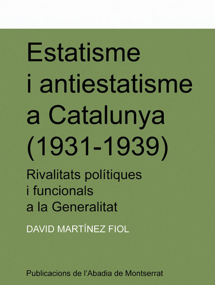 ESTATISME I ANTIESTATISME A CATALUNYA (1931-1939). RIVALITATS POLÍTIQUES I FUNCI