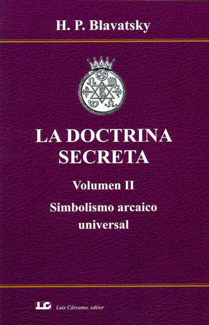 LA DOCTRINA SECRETA. VOLUMEN II. SIMBOLISMO ARCAICO UNIVERSAL.