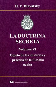 LA DOCTRINA SECRETA. VOLUMEN VI. OBJETO DE LOS MISTERIOS Y PRÁCTICA DE LA FILOSO
